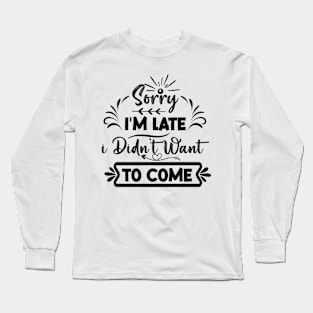 Sorry I'm Late Long Sleeve T-Shirt